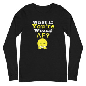 What if You’re Wrong AF White Unisex Long Sleeve Tee